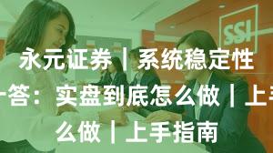 永元证券｜系统稳定性十问十答：实盘到底怎么做｜上手指南