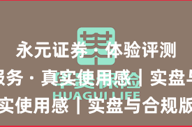 永元证券 · 体验评测 · 客户服务 · 真实使用感｜实盘与合规版