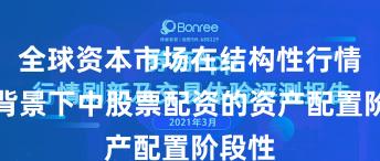 全球资本市场在结构性行情阶段背景下中股票配资的资产配置阶段性