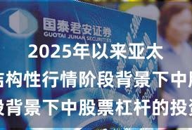 2025年以来亚太股市在结构性行情阶段背景下中股票杠杆的投资