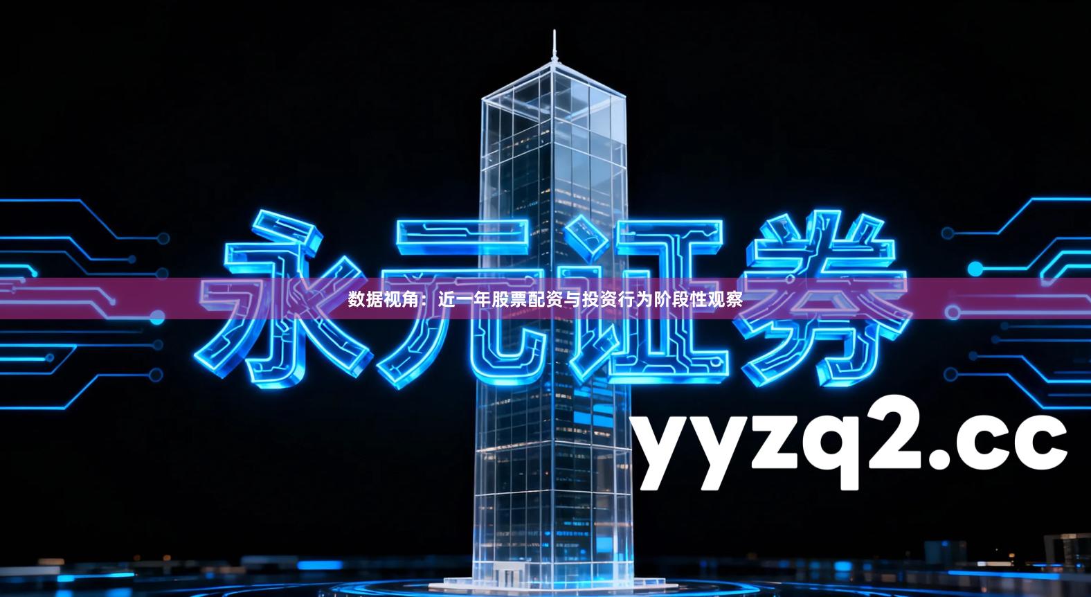 数据视角：近一年股票配资与投资行为阶段性观察