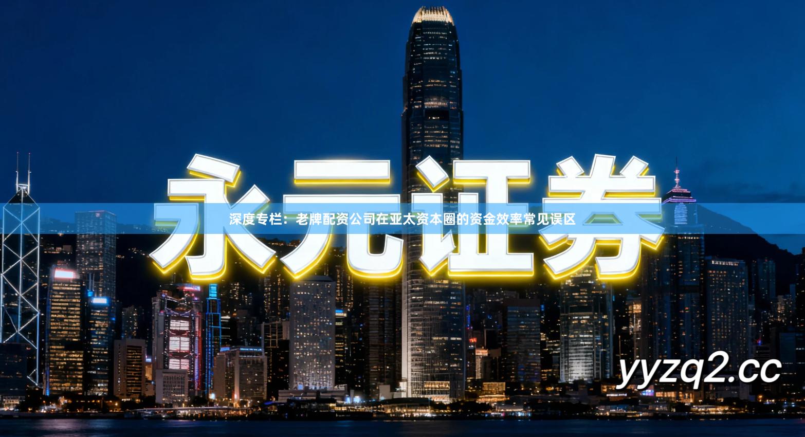 深度专栏：老牌配资公司在亚太资本圈的资金效率常见误区