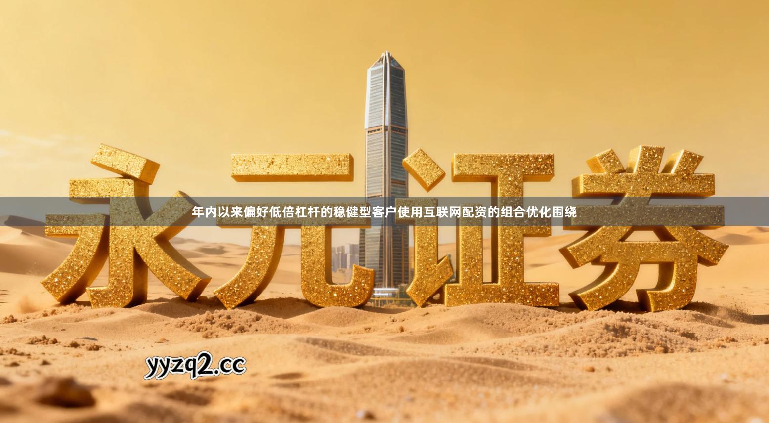 年内以来偏好低倍杠杆的稳健型客户使用互联网配资的组合优化围绕