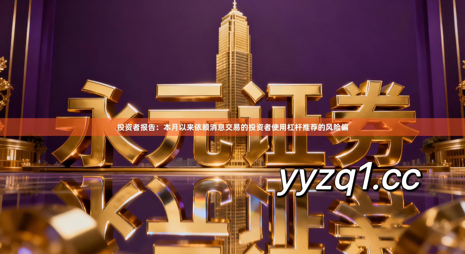 投资者报告：本月以来依赖消息交易的投资者使用杠杆推荐的风险偏