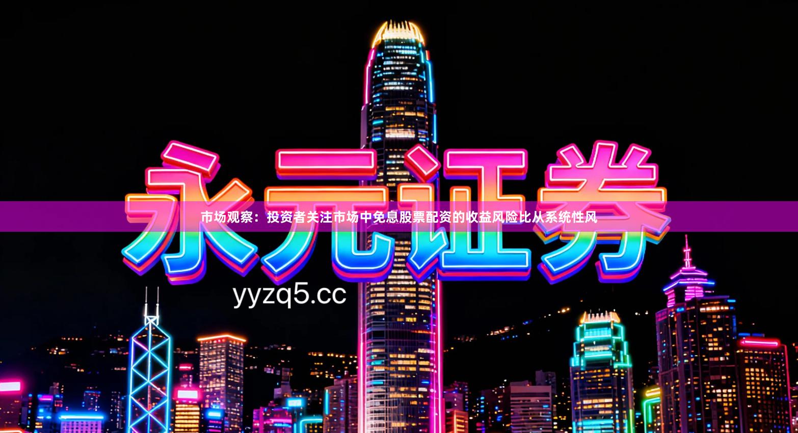 市场观察：投资者关注市场中免息股票配资的收益风险比从系统性风