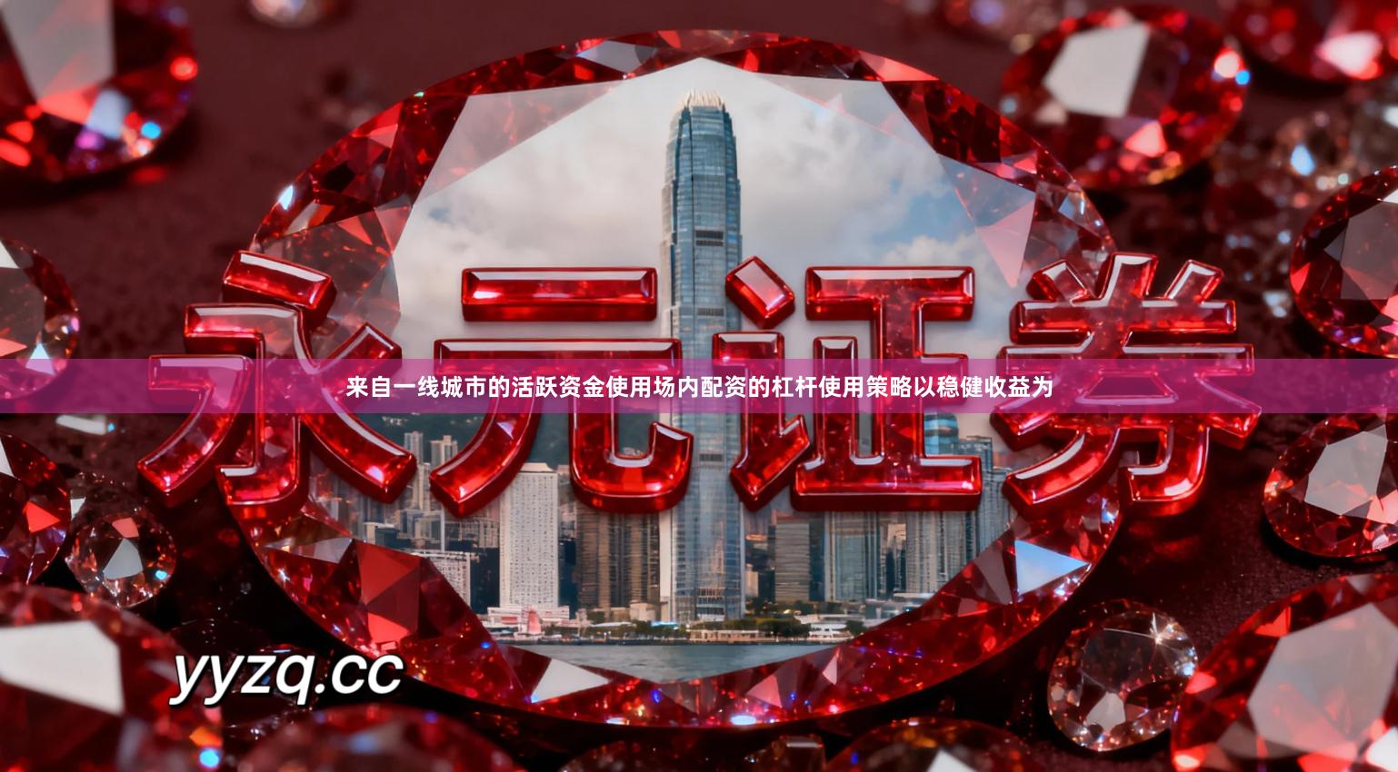 来自一线城市的活跃资金使用场内配资的杠杆使用策略以稳健收益为