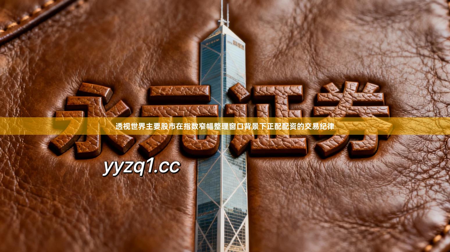 透视世界主要股市在指数窄幅整理窗口背景下正配配资的交易纪律