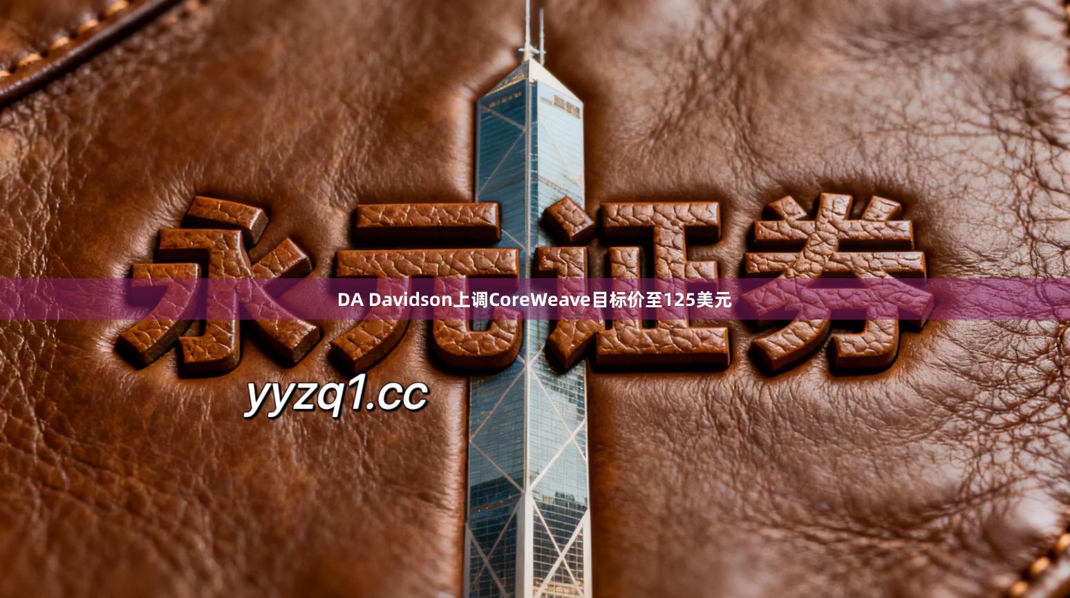 DA Davidson上调CoreWeave目标价至125美元