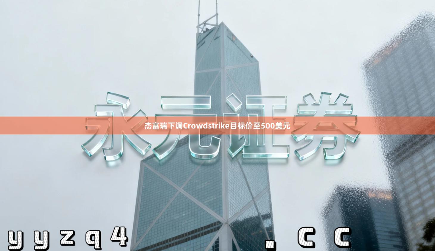 杰富瑞下调Crowdstrike目标价至500美元