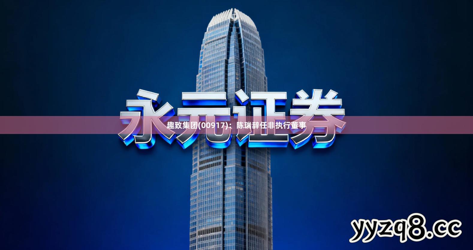 趣致集团(00917)：陈瑞辞任非执行董事